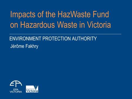 Impacts of the HazWaste Fund on Hazardous Waste in Victoria Jérôme Fakhry.