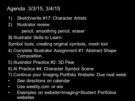 Agenda 3/3/15, 3/4/15 1)Sketch/write #17: Character Artists 2)Illustrator review: pencil, smoothing pencil, eraser 3) Illustrator Skills to Learn: Symbol.