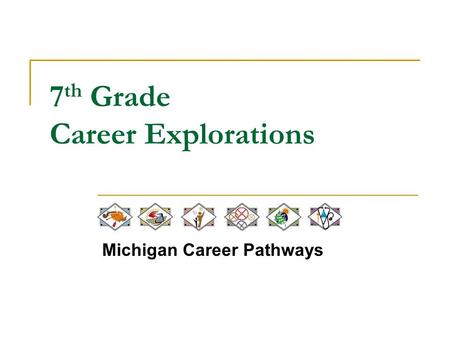 7 th Grade Career Explorations Michigan Career Pathways.