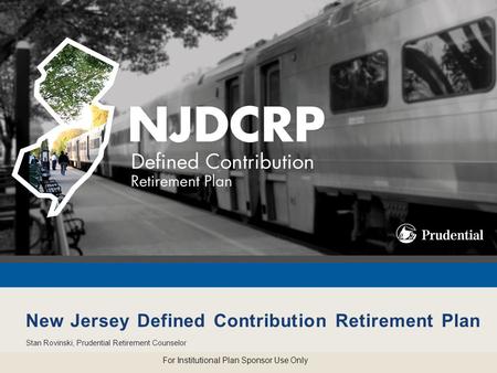 Your Future in Focus 1 of 37 0236362-00001-00 Ed.12/2012 New Jersey Defined Contribution Retirement Plan Stan Rovinski, Prudential Retirement Counselor.
