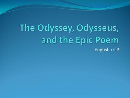 English 1 CP. The Odyssey Extended adventurous voyage or trip Written by Homer Told the story about most famous Greek event-Trojan War.