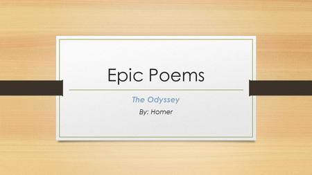 Epic Poems The Odyssey By: Homer. Today’s Goal Introduce ourselves to our next piece of literature, The Odyssey Discuss one of The Odyssey’s common themes.