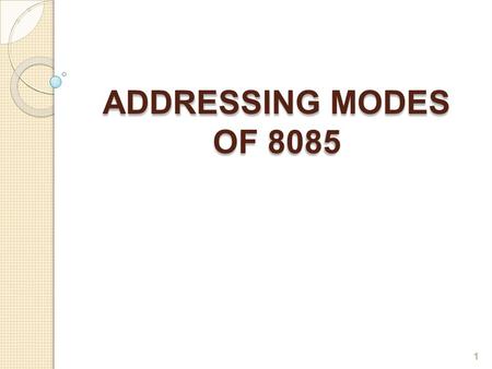 ADDRESSING MODES OF8085 1. Addressing Modes of 8085 2  To perform any operation, we have to give the corresponding instructions to the microprocessor.
