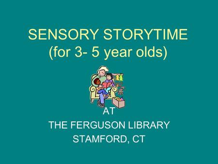 SENSORY STORYTIME (for 3- 5 year olds) AT THE FERGUSON LIBRARY STAMFORD, CT.