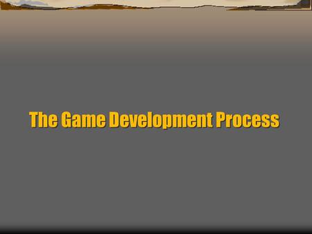 The Game Development Process. Typical Development Cycle Idea Proposal Design Evaluation Coding Testing Release.