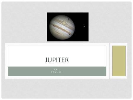 BY : TESS R. JUPITER TABLE OF CONTENTS 1 Title 2 Table of contents 3 What do scientists think the surface of Jupiter is like? & What is the atmosphere.