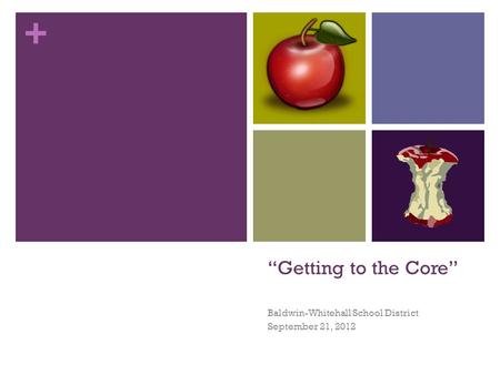 + “Getting to the Core” Baldwin-Whitehall School District September 21, 2012.