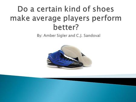 By: Amber Sigler and C.J. Sandoval.  Low Tops are the lightest  Low Tops allow players to run faster  The light weight of the low tops makes jumping.