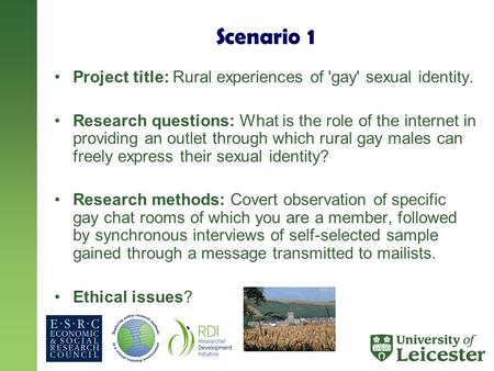 Scenario 1 Project title: Rural experiences of 'gay' sexual identity. Research questions: What is the role of the internet in providing an outlet through.