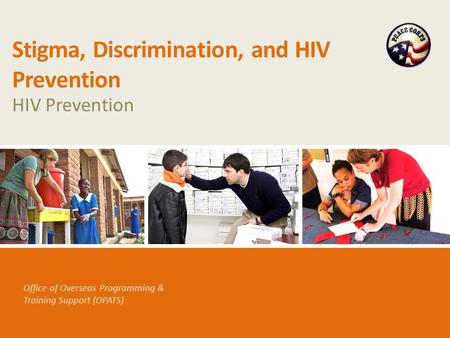 Office of Overseas Programming & Training Support (OPATS) Stigma, Discrimination, and HIV Prevention HIV Prevention.