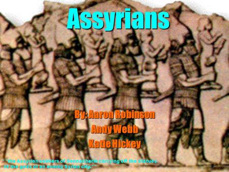 Assyrians By: Aaron Robinson Andy Webb Katie Hickey