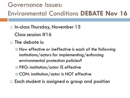 Governance Issues: Environmental Conditions DEBATE Nov 16  In-class Thursday, November 15 Class session #16  The debate is:  How effective or ineffective.
