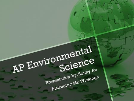 AP Environmental Science Presentation by: Sonny An Instructor: Mr. Wielenga.