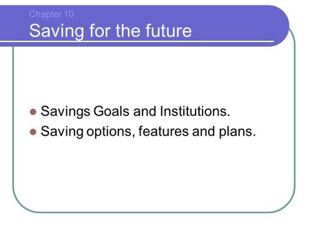 Savings Goals and Institutions. Saving options, features and plans.