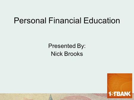 Personal Financial Education Presented By: Nick Brooks.