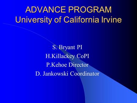 ADVANCE PROGRAM University of California Irvine S. Bryant PI H.Killackey CoPI P.Kehoe Director D. Jankowski Coordinator.