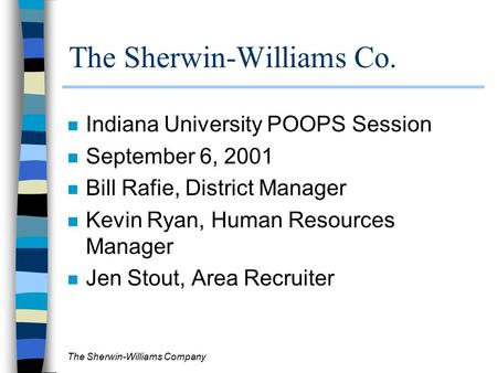 The Sherwin-Williams Company The Sherwin-Williams Co. n Indiana University POOPS Session n September 6, 2001 n Bill Rafie, District Manager n Kevin Ryan,