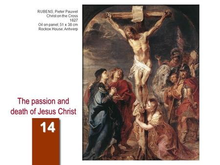 The passion and death of Jesus Christ 14 RUBENS, Pieter Pauwel Christ on the Cross 1627 Oil on panel, 51 x 38 cm Rockox House, Antwerp.