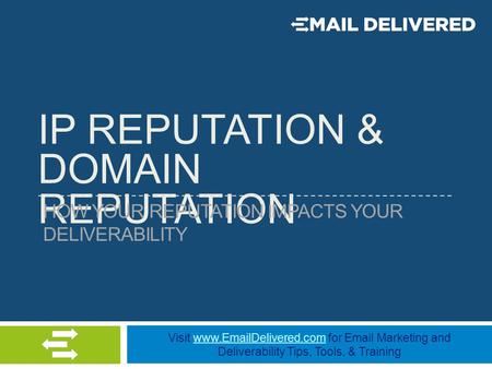 Visit www.EmailDelivered.com for Email Marketing and Deliverability Tips, Tools, & Trainingwww.EmailDelivered.com IP REPUTATION & DOMAIN REPUTATION HOW.