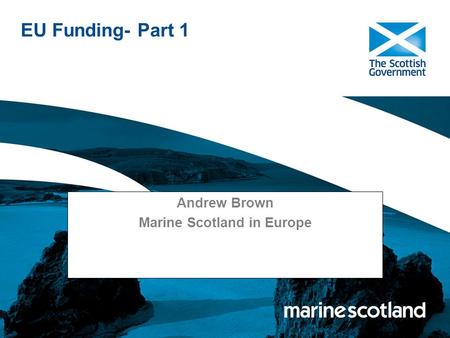 EU Funding- Part 1 Andrew Brown Marine Scotland in Europe.