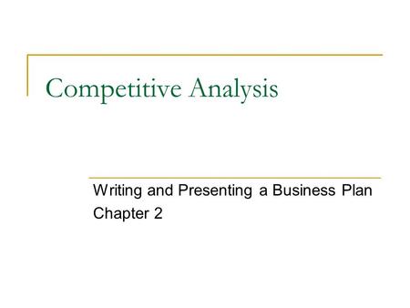 Competitive Analysis Writing and Presenting a Business Plan Chapter 2.