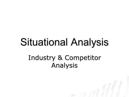 Situational Analysis Industry & Competitor Analysis.