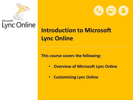 Introduction to Microsoft Lync Online This course covers the following: Overview of Microsoft Lync Online Customizing Lync Online.