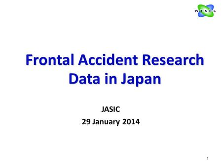 1 Frontal Accident Research Data in Japan Frontal Accident Research Data in Japan JASIC 29 January 2014.