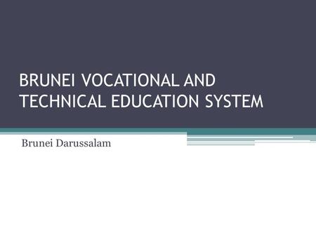 BRUNEI VOCATIONAL AND TECHNICAL EDUCATION SYSTEM