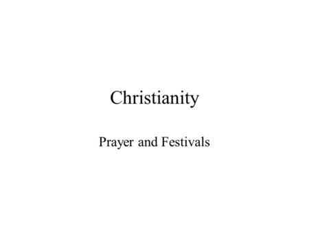 Christianity Prayer and Festivals. Contents Prayer The Lord’s Prayer Advent Christmas Maundy Thursday Good Friday Holy Saturday Easter Summary.