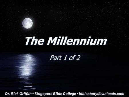 The Millennium Part 1 of 2 Dr. Rick Griffith Singapore Bible College biblestudydownloads.com.