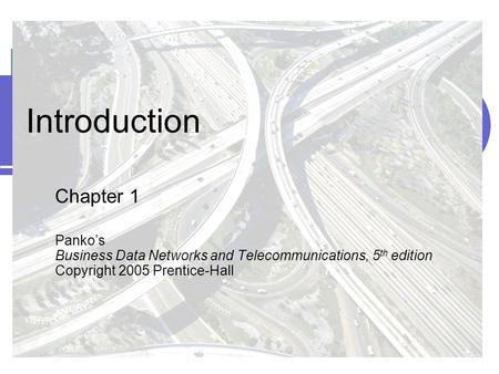 Introduction Chapter 1 Panko’s Business Data Networks and Telecommunications, 5th edition Copyright 2005 Prentice-Hall.