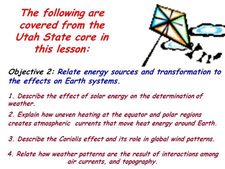 Objective 2: Relate energy sources and transformation to the effects on Earth systems. 1. Describe the effect of solar energy on the determination of weather.