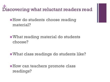 + Discovering what reluctant readers read How do students choose reading material? What reading material do students choose? What class readings do students.