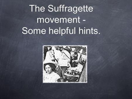 The Suffragette movement - Some helpful hints.. Overview The Suffragettes was a name given to members of The Women's Social and Political Union. This.