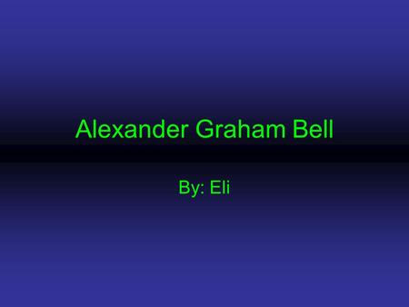 Alexander Graham Bell By: Eli. Mr. Watson come here I need you. It was the first telephone call. Quote.