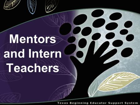 Mentors and Intern Teachers. Goals To learn how interns and mentors can build productive mentoring relationships To recognize the various kinds of support.