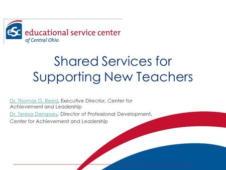 Shared Services for Supporting New Teachers Dr. Thomas G. ReedDr. Thomas G. Reed, Executive Director, Center for Achievement and Leadership Dr. Teresa.