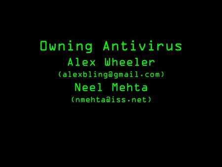 0wning Antivirus Alex Wheeler Neel Mehta