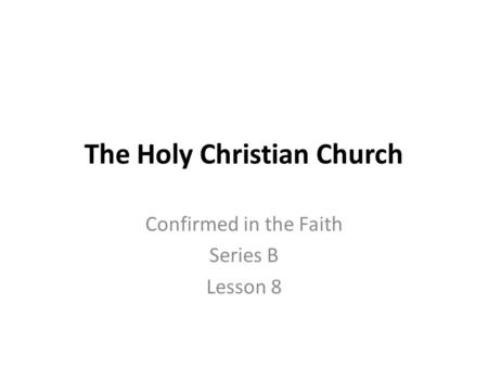 The Holy Christian Church Confirmed in the Faith Series B Lesson 8.