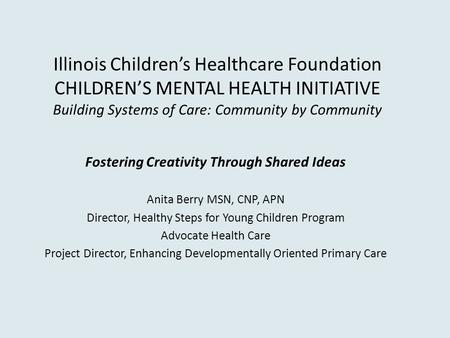Illinois Children’s Healthcare Foundation CHILDREN’S MENTAL HEALTH INITIATIVE Building Systems of Care: Community by Community Fostering Creativity Through.