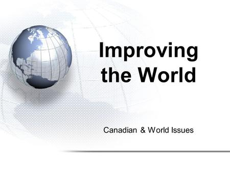 Canadian & World Issues Improving the World. The United Nations.
