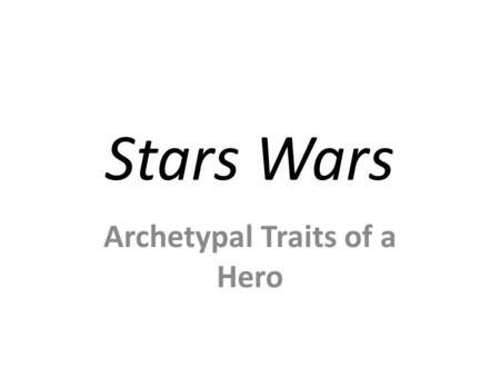 Stars Wars Archetypal Traits of a Hero. Other Hero Archetypal Traits.
