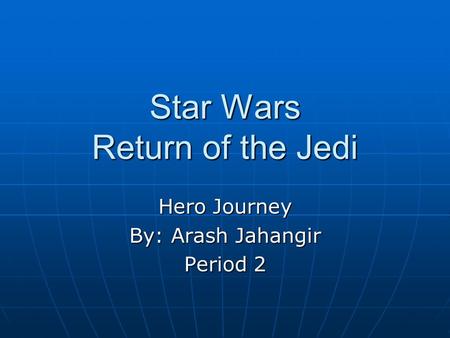 Star Wars Return of the Jedi Hero Journey By: Arash Jahangir Period 2.