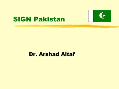 SIGN Pakistan Dr. Arshad Altaf. Objectives of the Presentation zOverview of burden of disease in Pakistan because of unsafe injection practices zPresent.