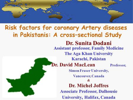 A Dr. Sunita Dodani Assistant professor, Family Medicine The Aga Khan University Karachi, Pakistan Dr. David MacLean Professor, Simon Fraser University,