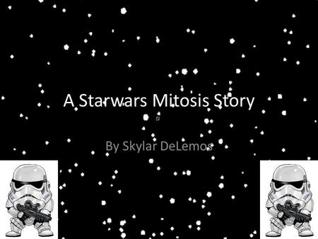 A Starwars Mitosis Story By Skylar DeLemos. A long time ago, in a galaxy far, far away… there lived an evil emperor named Darth Vader. He lived contently.