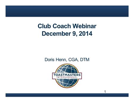 Club Coach Webinar December 9, 2014 Doris Henn, CGA, DTM 1.
