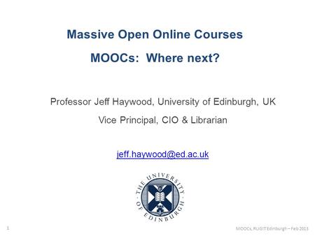 Massive Open Online Courses MOOCs: Where next? Professor Jeff Haywood, University of Edinburgh, UK Vice Principal, CIO & Librarian