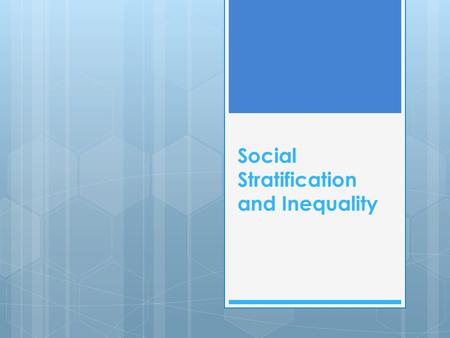 Social Stratification and Inequality. Social stratification =  The ranking of people in a society into a hierarchy based on class, gender, ethnicity.